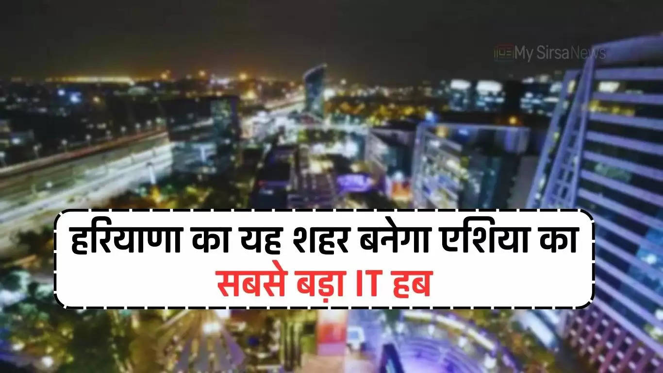  Haryana News: हरियाणा का यह शहर बनेगा एशिया का सबसे बड़ा IT हब, विदेशी कंपनियों ने किया 28000 करोड़ का निवेश