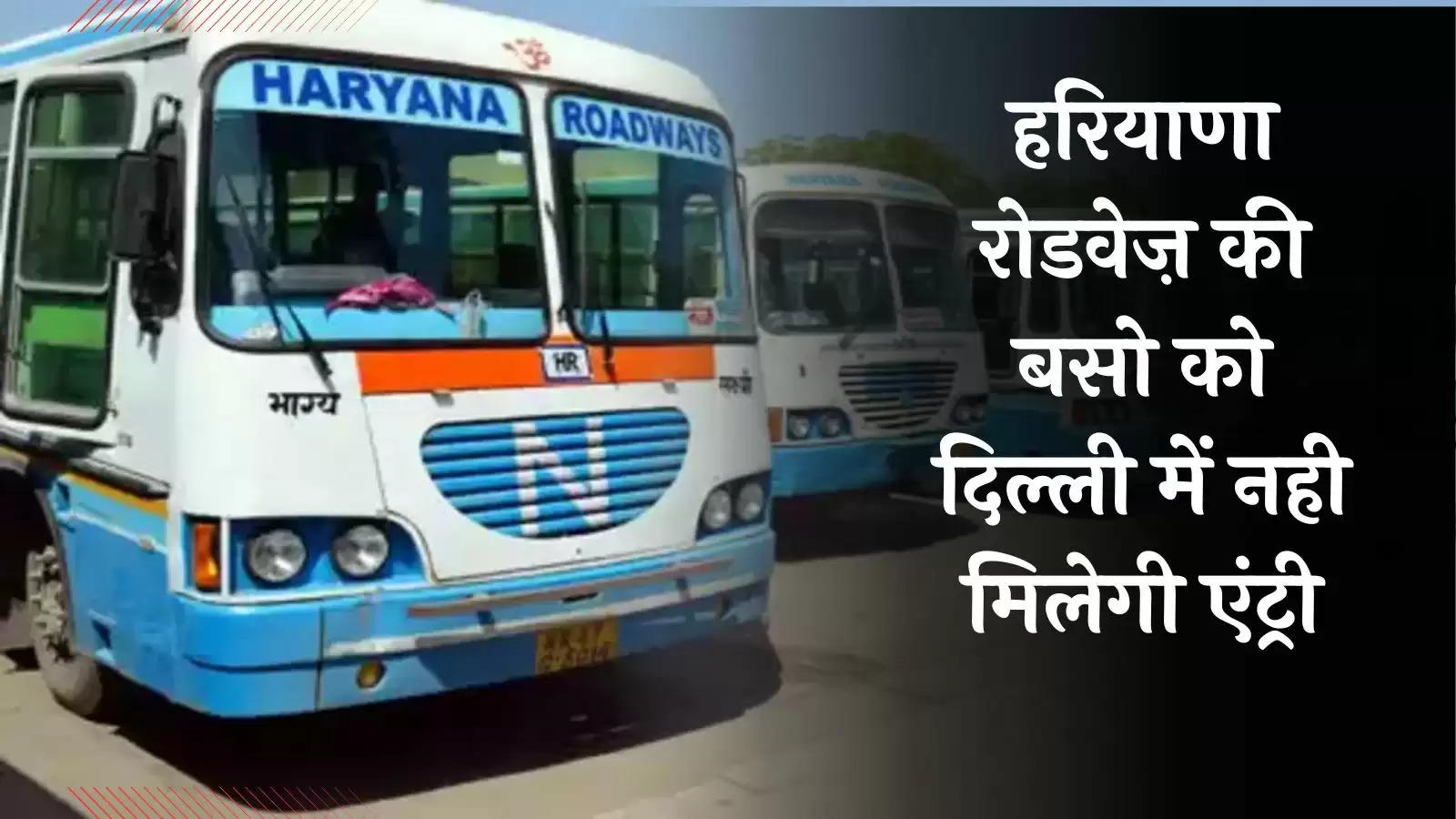 Haryana Roadways News: हरियाणा रोडवेज की बसों की दिल्ली में नो एंट्री, जानिए पूरी खबर