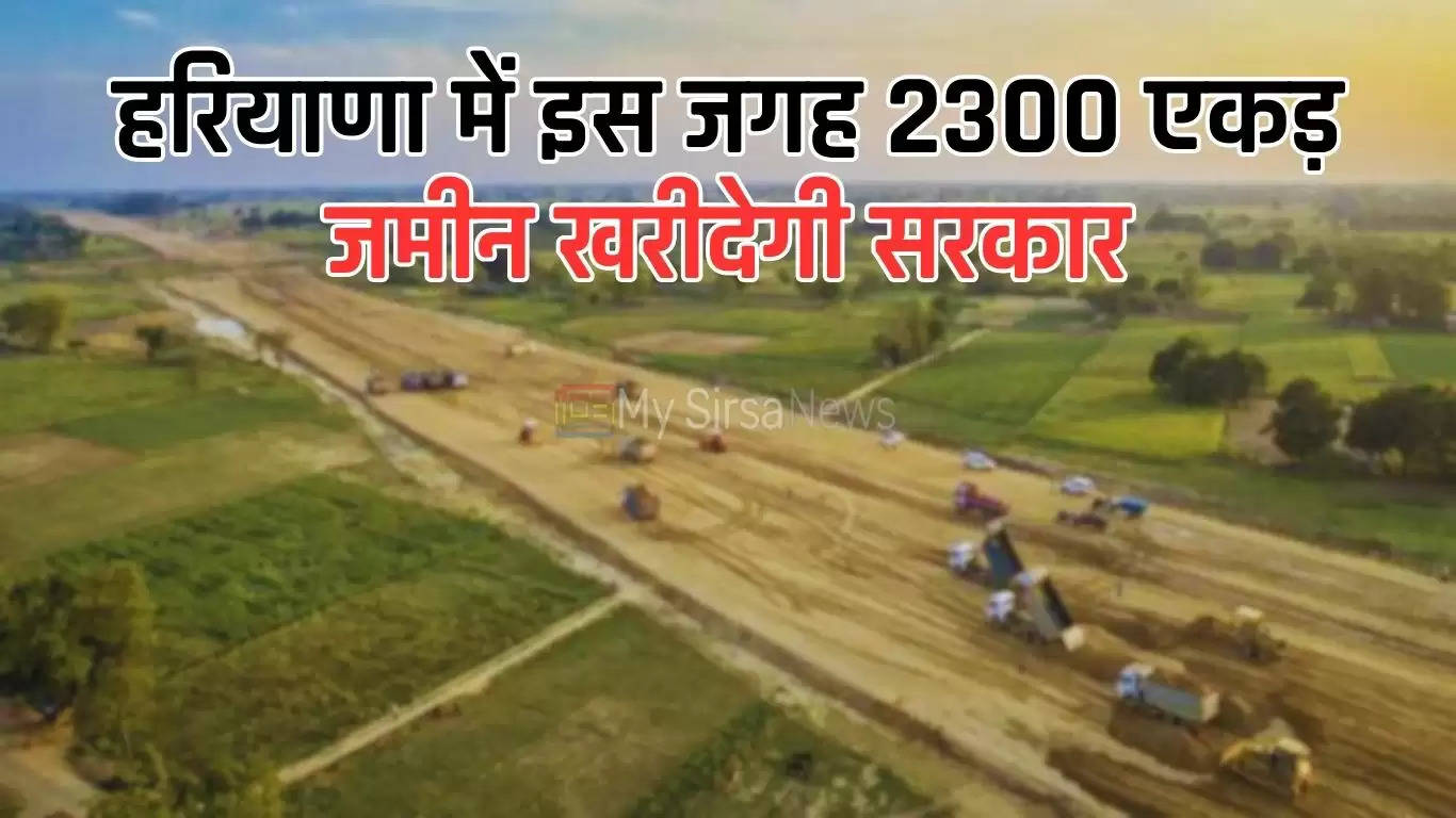 Haryana News: हरियाणा में इस जगह 2300 एकड़ जमीन खरीदेगी सरकार, मिलेंगे मुंहमांगे दाम