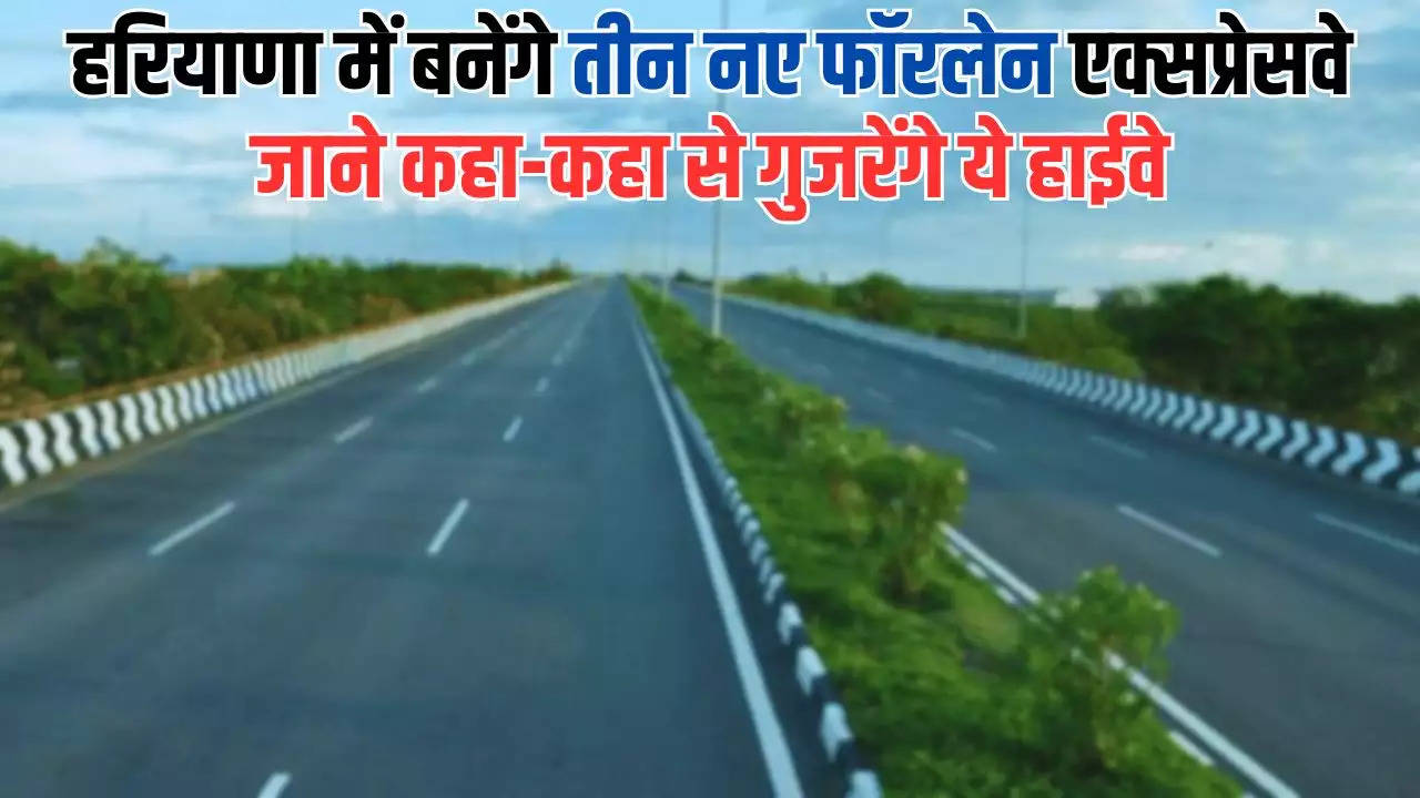 New Highway in Haryana: हरियाणा में बनेंगे तीन नए फॉरलेन एक्सप्रेसवे, जाने कहाँ - कहाँ से गुजरेंगे ये हाईवे​​​​​​​