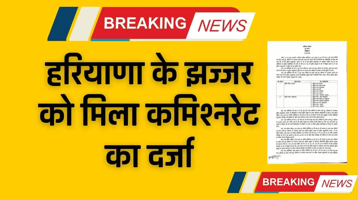 Haryana News: हरियाणा के झज्जर को मिला कमिश्नरेट का दर्जा, नोटिफिकेशन जारी 