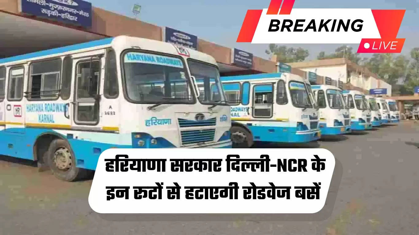  हरियाणा सरकार दिल्ली-NCR के इन रूटों से हटाएगी रोडवेज बसें