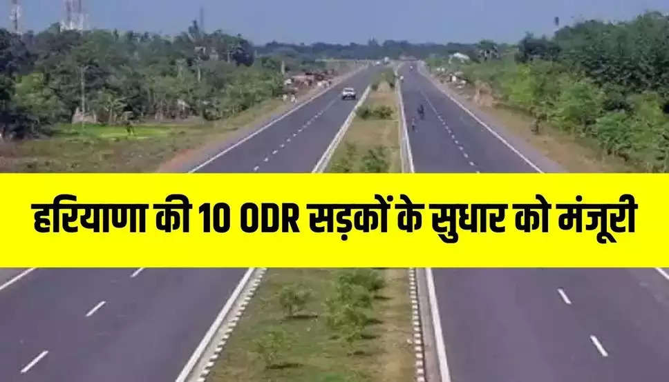 Haryana News : हरियाणा की 10 ODR सड़कों के सुधार को मंजूरी, देखें कौनसी कौनसी है सड़कें ?