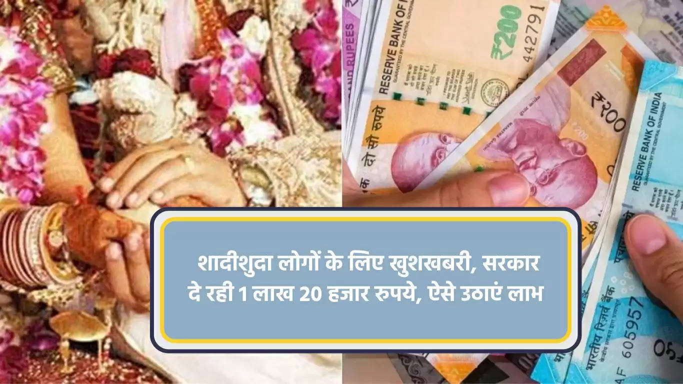  शादीशुदा लोगों के लिए खुशखबरी, सरकार दे रही 1 लाख 20 हजार रुपये, ऐसे उठाएं लाभ