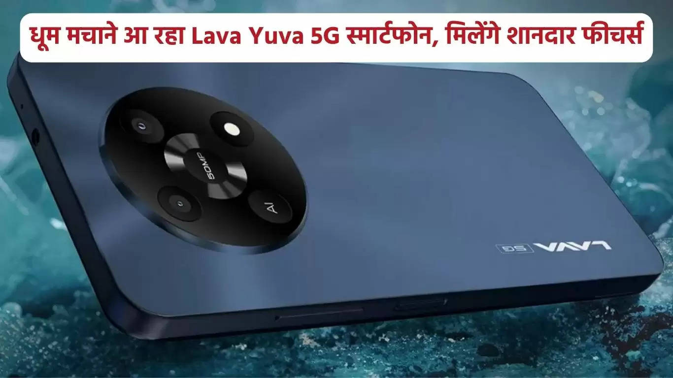 धूम मचाने आ रहा Lava Yuva 5G स्मार्टफोन, मिलेंगे शानदार फीचर्स