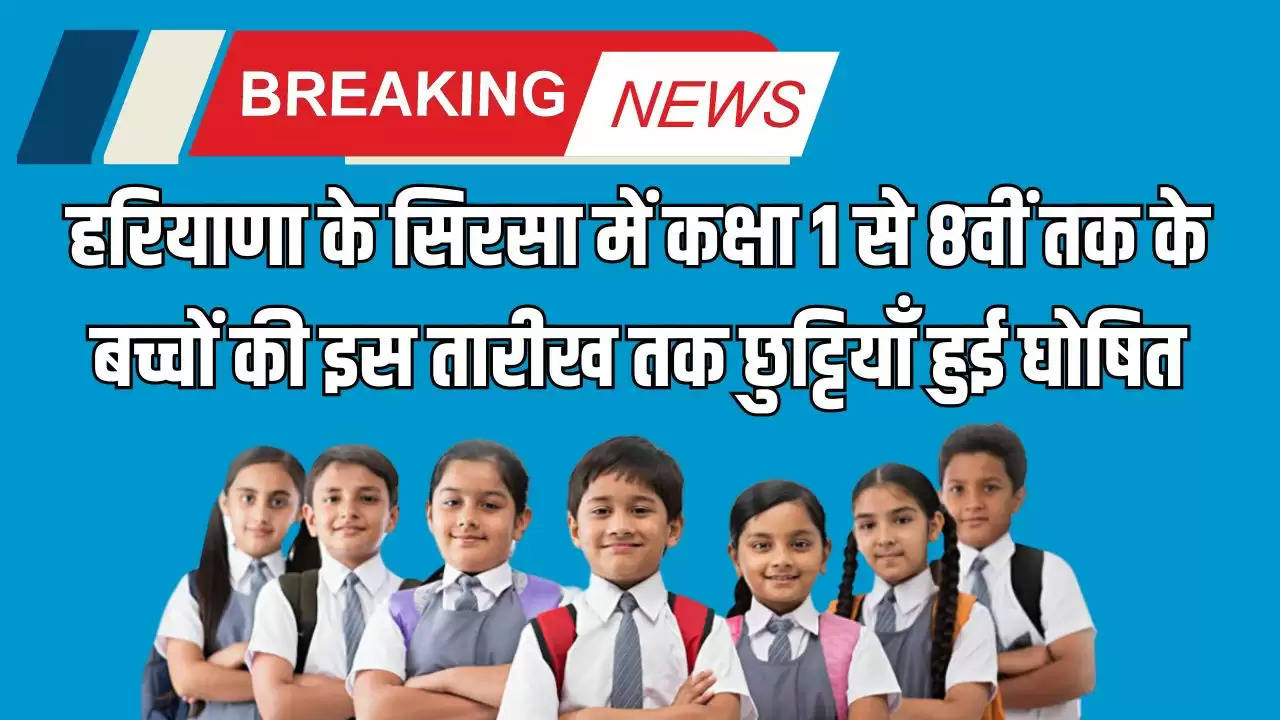 Haryana School Holidays: हरियाणा के सिरसा में स्कूलों की हुई छुट्टी, 20 से 24 तक अवकाश घोषित
