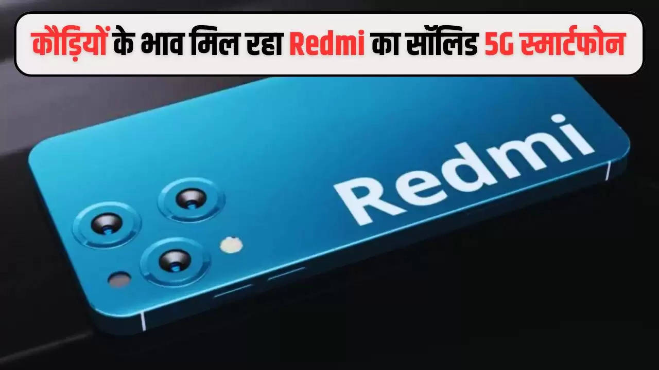 5G Smartphone : कौड़ियों के भाव मिल रहा Redmi का सॉलिड 5G स्मार्टफोन, फीचर्स देख हो जाएंगे दीवाने